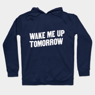 Wake Me Up Tomorrow Hoodie